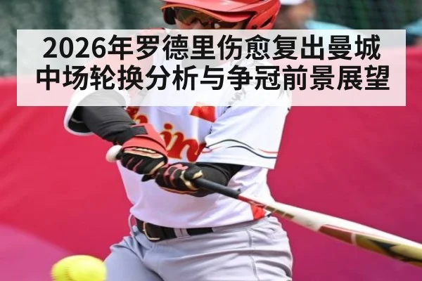 2026年罗德里伤愈复出曼城中场轮换分析与争冠前景展望